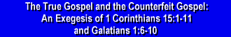 The True Gospel and the Counterfeit Gospel: An Exegesis of 
1 Corinthians 15:1-11 and Galatians 1:6-10